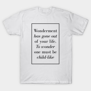 Wonderment has gone out of your life. To wonder one must be child-like - Spiritual Quotes T-Shirt